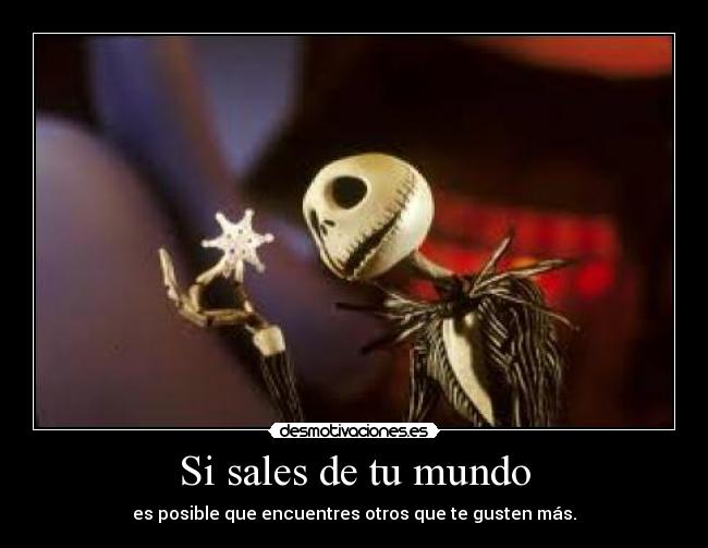 Si sales de tu mundo - es posible que encuentres otros que te gusten más.