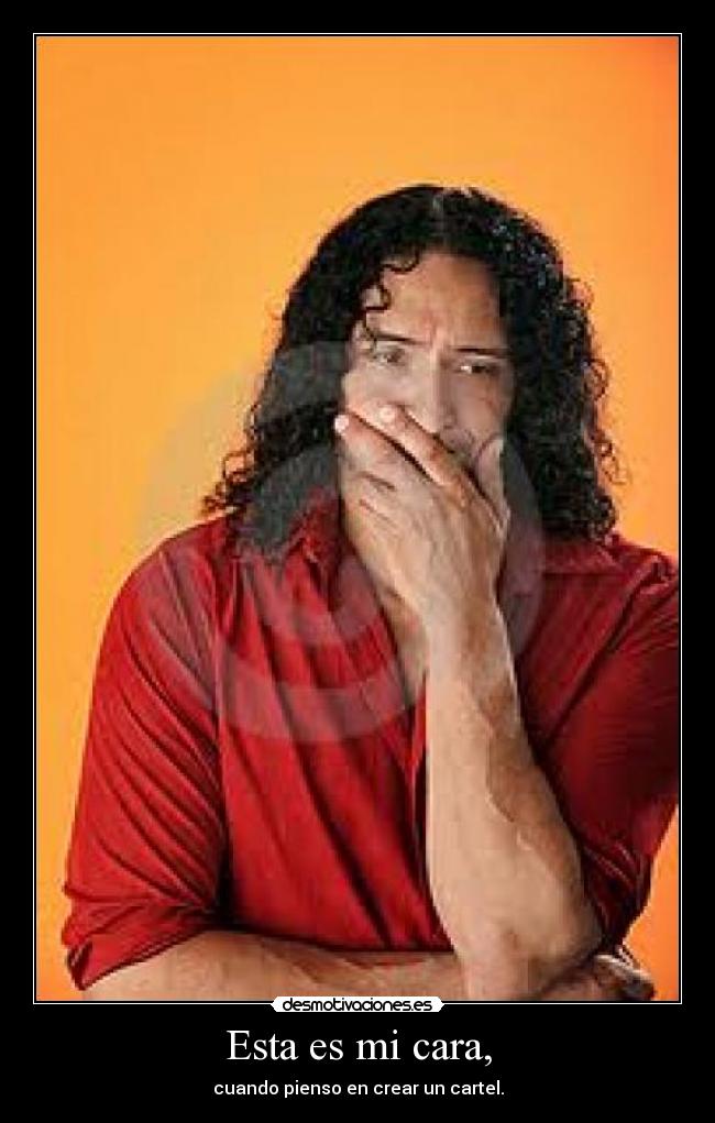 Esta es mi cara, - cuando pienso en crear un cartel.
