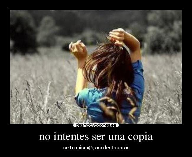 no intentes ser una copia -