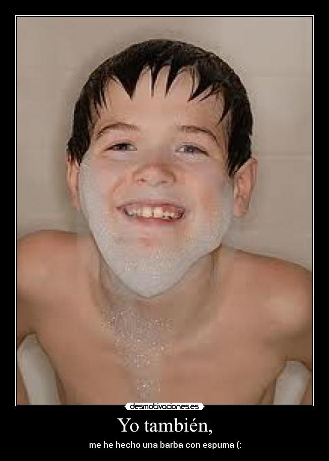Yo también, -