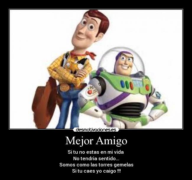 Mejor Amigo - Si tu no estas en mi vida
No tendria sentido...
Somos como las torres gemelas
Si tu caes yo caigo !!!