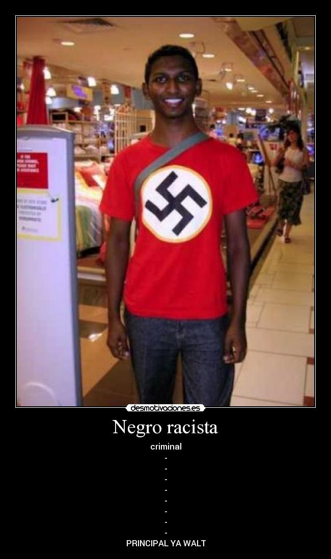 Negro racista - criminal
-
-
-
-
-
-
-
-
PRINCIPAL YA WALT