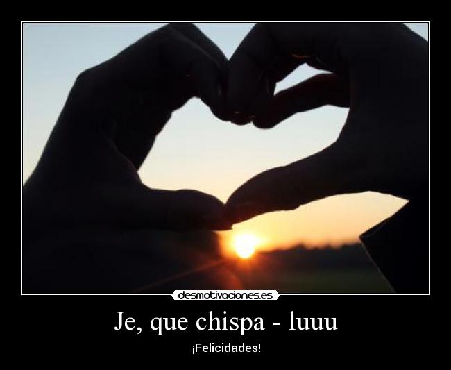 Je, que chispa - luuu -
