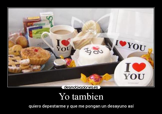 Yo tambien - quiero depestarme y que me pongan un desayuno así