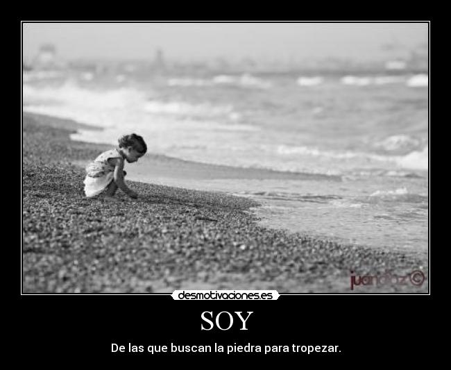 SOY - De las que buscan la piedra para tropezar.