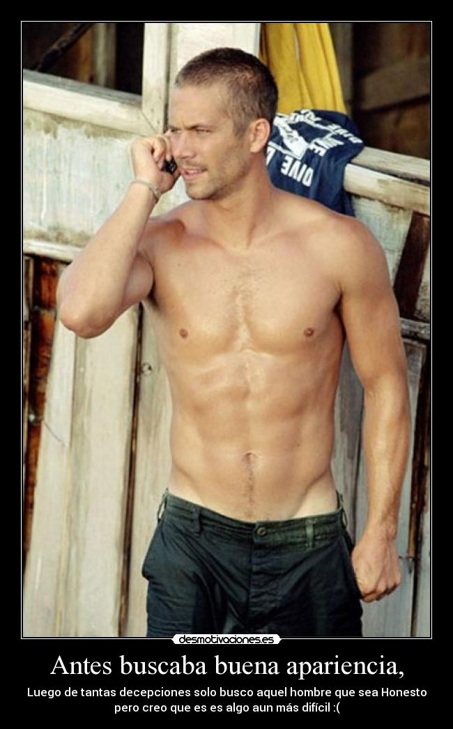Antes buscaba buena apariencia, - Luego de tantas decepciones solo busco aquel hombre que sea Honesto
pero creo que es es algo aun más difícil :(