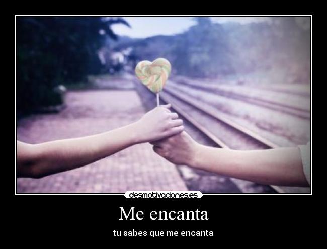 Me encanta - tu sabes que me encanta