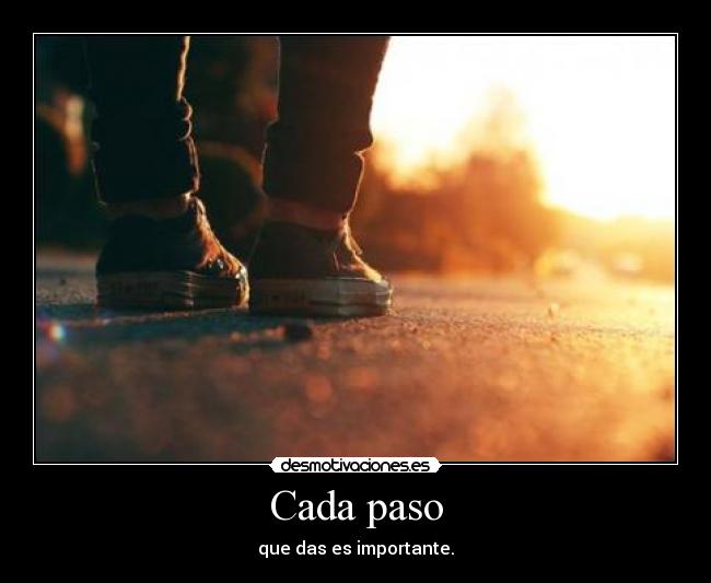 Cada paso - que das es importante.