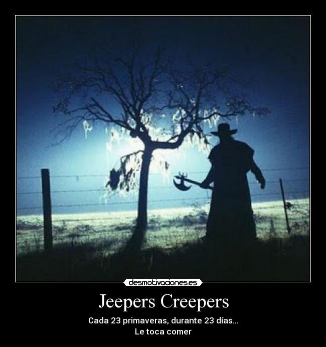 Jeepers Creepers - Cada 23 primaveras, durante 23 días...
Le toca comer