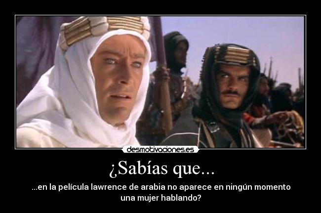 ¿Sabías que... - ...en la película lawrence de arabia no aparece en ningún momento
una mujer hablando?