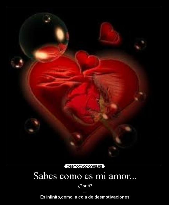 Sabes como es mi amor... - ¿Por tí?
...
Es infinito,como la cola de desmotivaciones