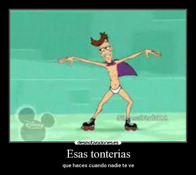 Esas tonterias - que haces cuando nadie te ve