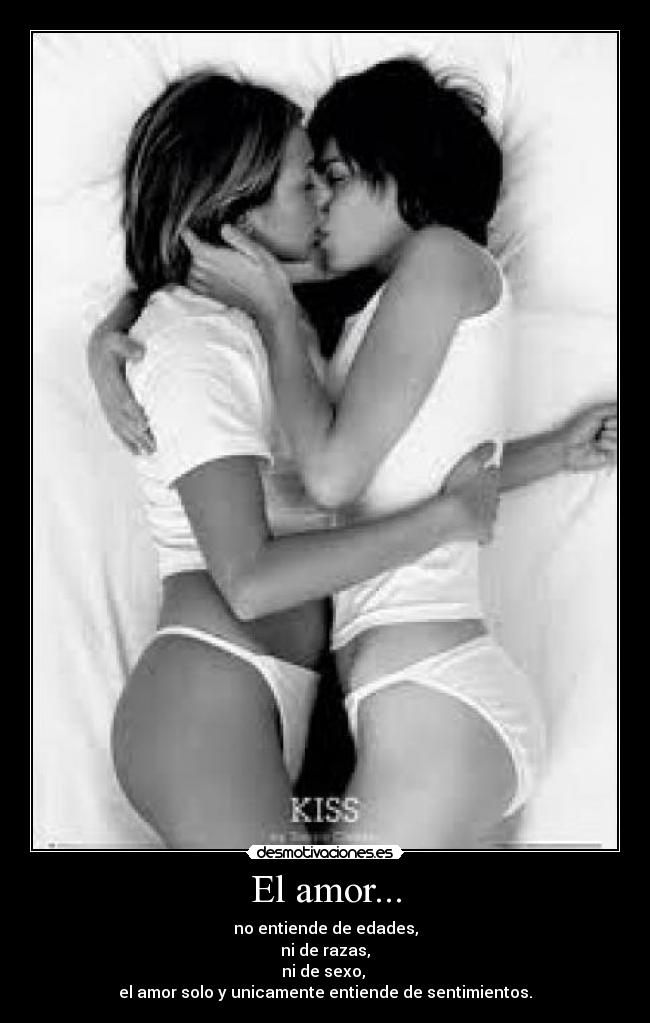 El amor... - no entiende de edades,
ni de razas,
ni de sexo, 
el amor solo y unicamente entiende de sentimientos.