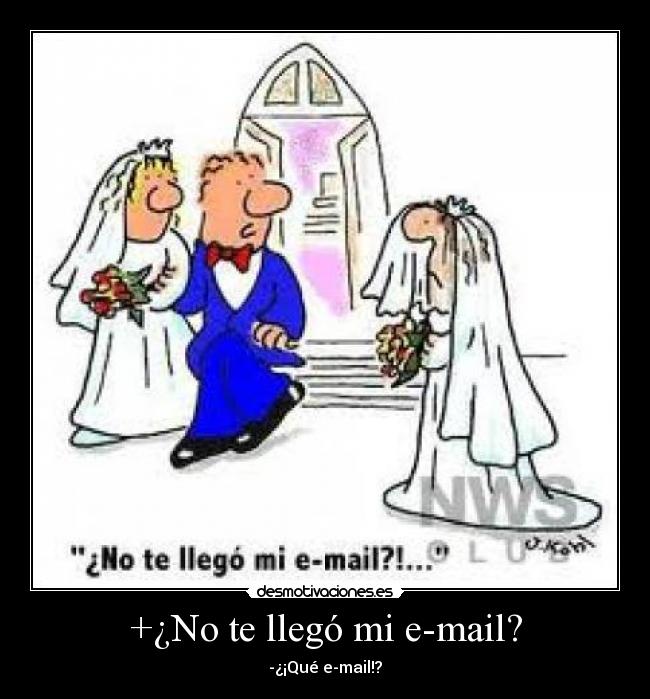 +¿No te llegó mi e-mail? - -¿¡Qué e-mail!?