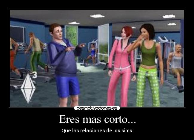 Eres mas corto... - Que las relaciones de los sims.