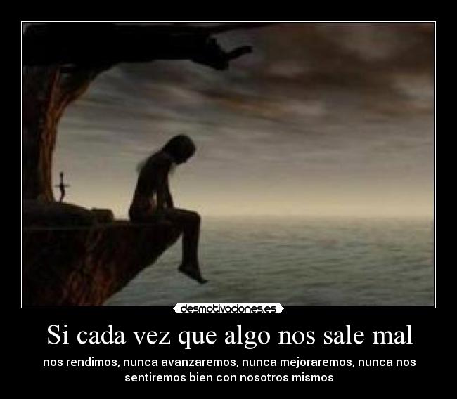 Si cada vez que algo nos sale mal -