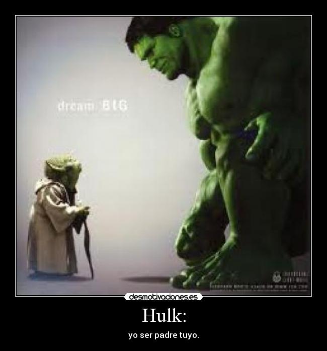 Hulk: - yo ser padre tuyo.
