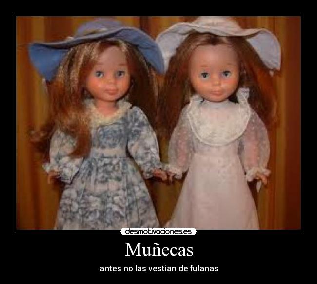 Muñecas - antes no las vestian de fulanas