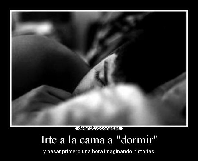 Irte a la cama a dormir - y pasar primero una hora imaginando historias.