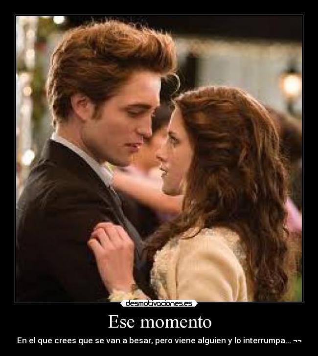 Ese momento - En el que crees que se van a besar, pero viene alguien y lo interrumpa... ¬¬