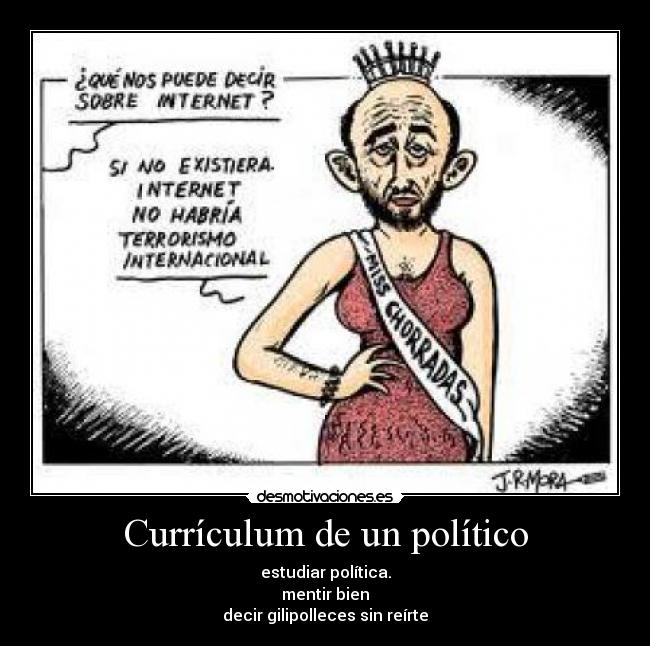 Currículum de un político - estudiar política.
mentir bien
decir gilipolleces sin reírte