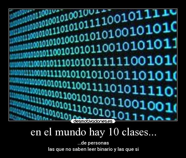 en el mundo hay 10 clases... - ...de personas
las que no saben leer binario y las que si