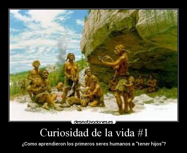 Curiosidad de la vida #1 - ¿Como aprendieron los primeros seres humanos a tener hijos?