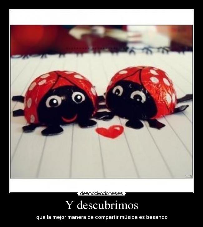 Y descubrimos - que la mejor manera de compartir música es besando
