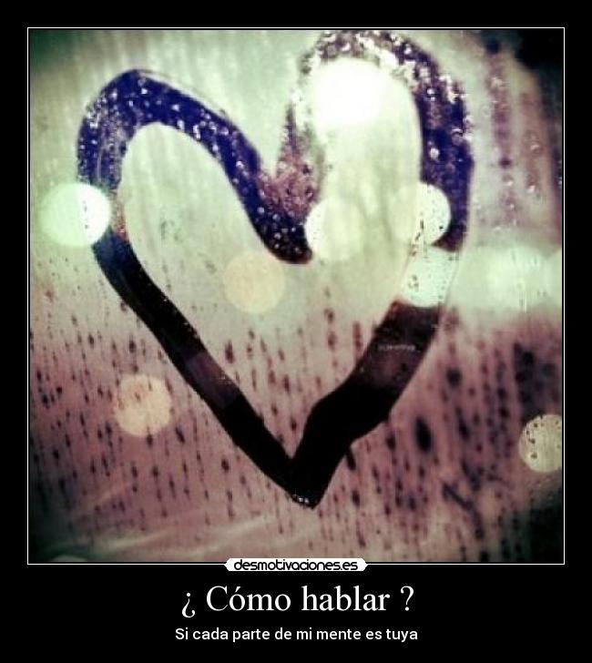 ¿ Cómo hablar ? - Si cada parte de mi mente es tuya