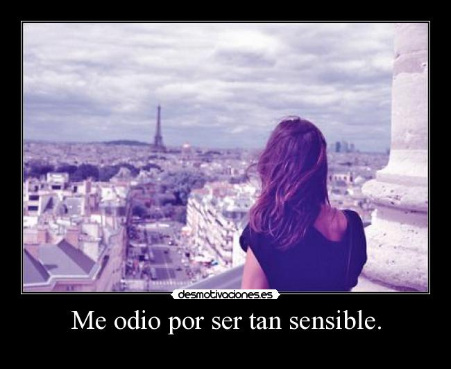 Me odio por ser tan sensible. - 
