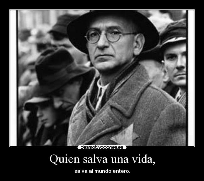 Quien salva una vida, - salva al mundo entero.