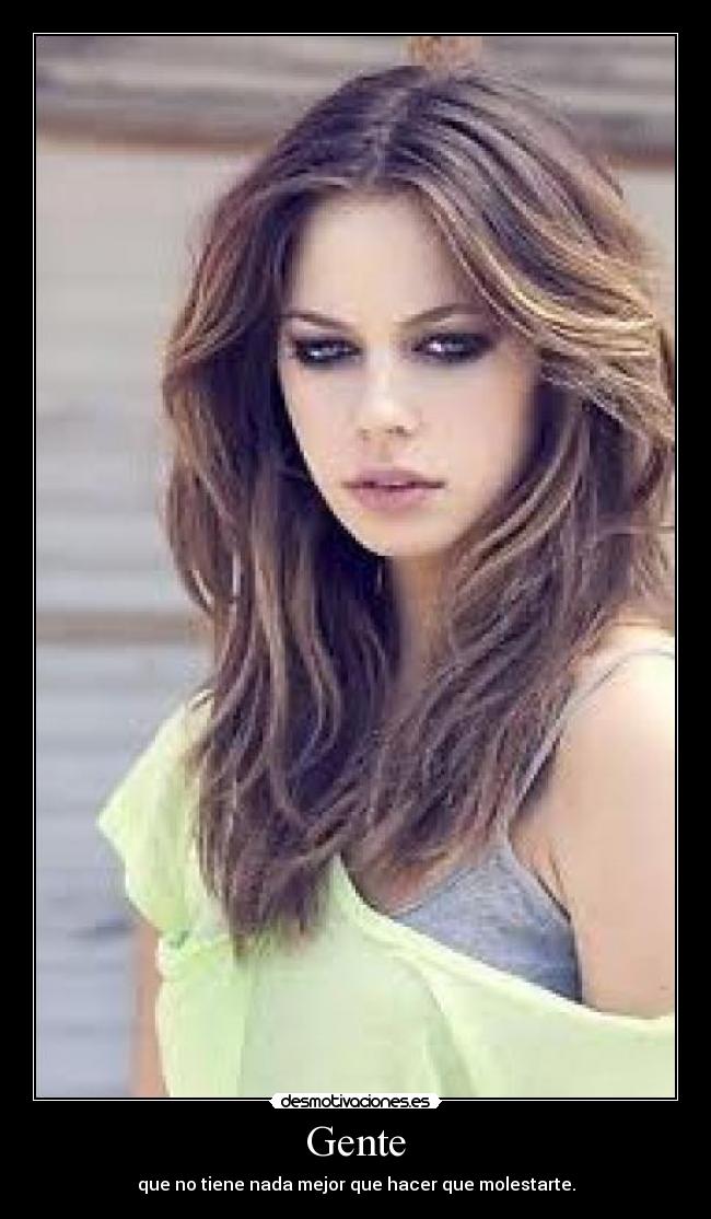 Gente - que no tiene nada mejor que hacer que molestarte.