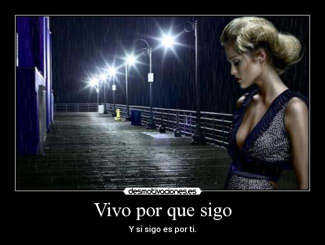 Vivo por que sigo - Y si sigo es por ti.