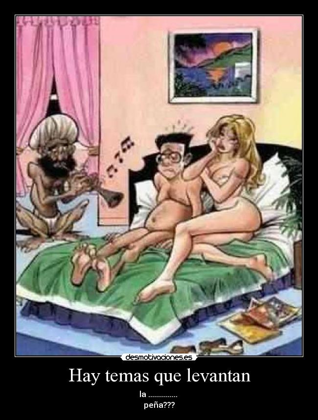 Hay temas que levantan - la ...............
peña???