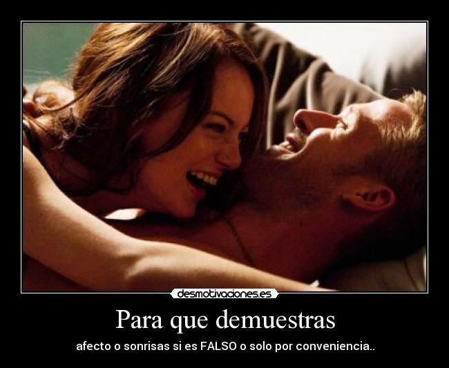 Para que demuestras - afecto o sonrisas si es FALSO o solo por conveniencia..