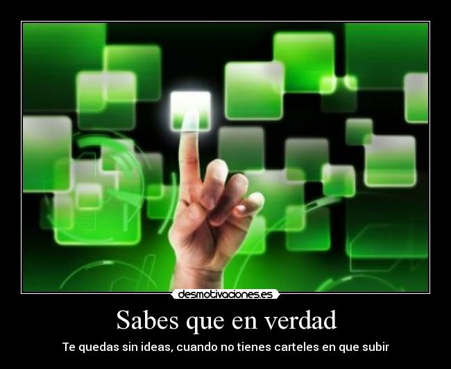 Sabes que en verdad - Te quedas sin ideas, cuando no tienes carteles en que subir