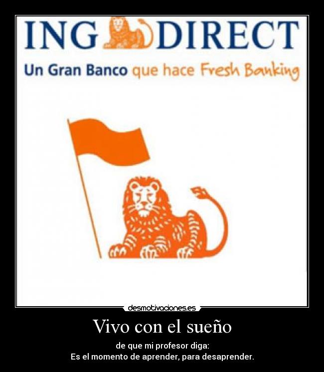 Vivo con el sueño - de que mi profesor diga:
Es el momento de aprender, para desaprender.