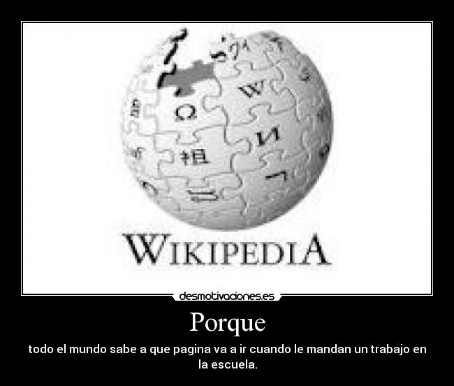 Porque - todo el mundo sabe a que pagina va a ir cuando le mandan un trabajo en la escuela.