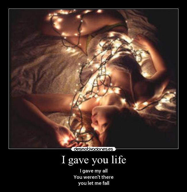 I gave you life - 
