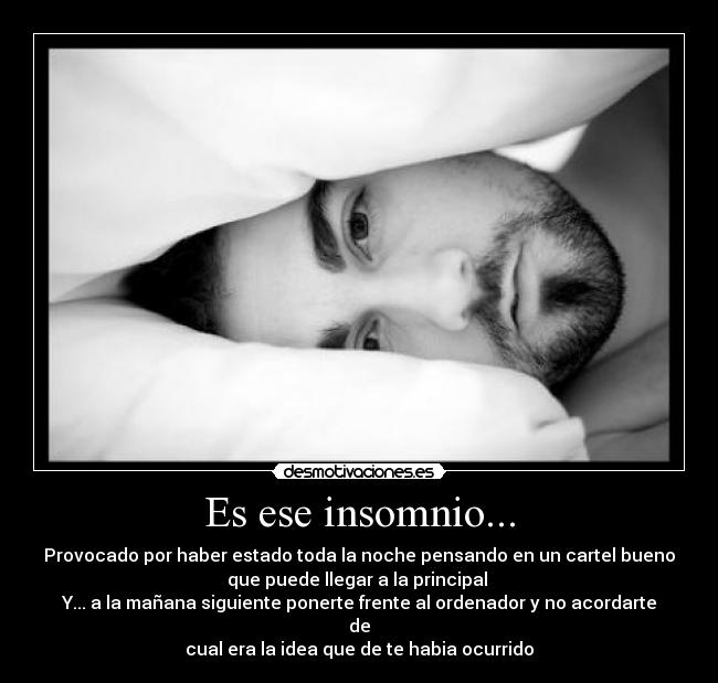 Es ese insomnio... -