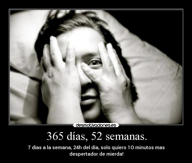 365 días, 52 semanas. - 