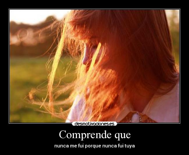 Comprende que - nunca me fui porque nunca fui tuya