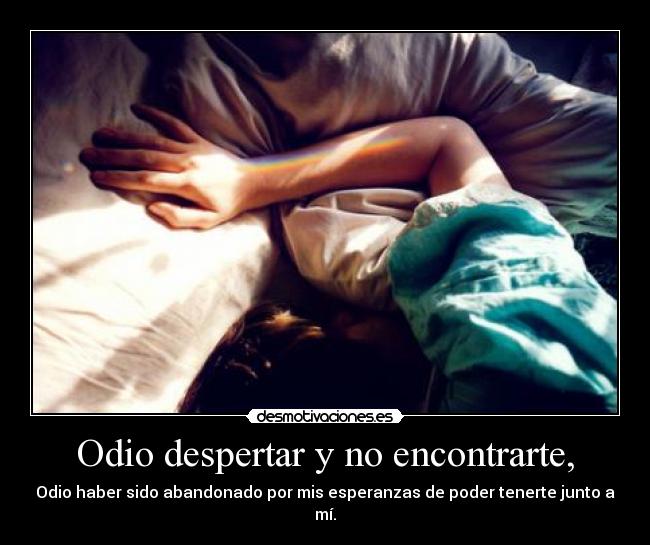 Odio despertar y no encontrarte, - 