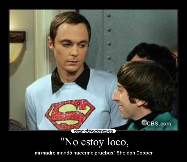 No estoy loco, -