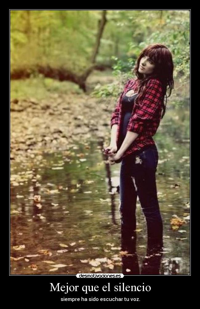Mejor que el silencio - siempre ha sido escuchar tu voz.