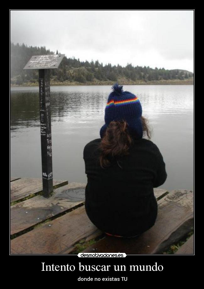 Intento buscar un mundo - donde no existas TU