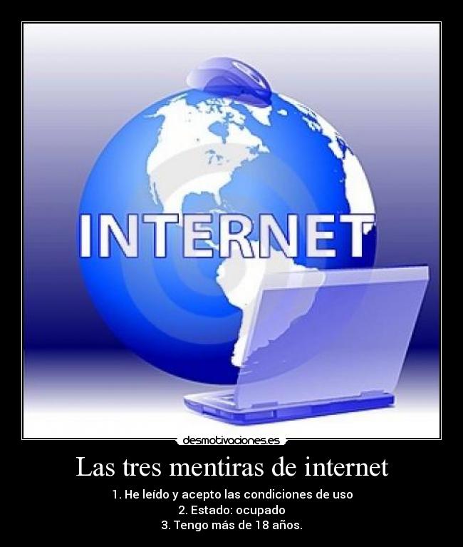 Las tres mentiras de internet - 1. He leído y acepto las condiciones de uso
2. Estado: ocupado
3. Tengo más de 18 años.