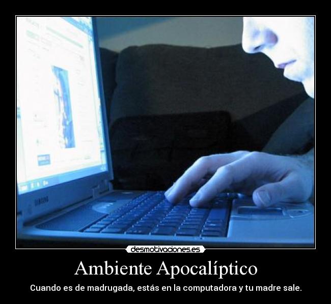 carteles computadora noche madre apocalipsis desmotivaciones