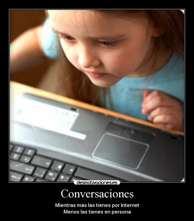 Conversaciones - Mientras más las tienes por Internet
Menos las tienes en persona