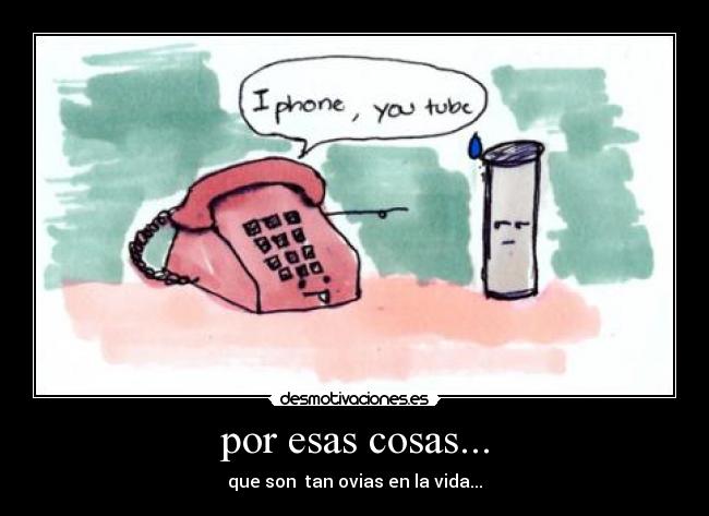 por esas cosas... -